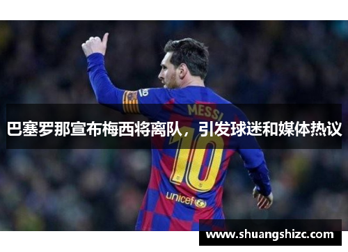 巴塞罗那宣布梅西将离队，引发球迷和媒体热议
