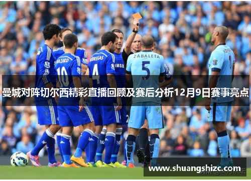 曼城对阵切尔西精彩直播回顾及赛后分析12月9日赛事亮点