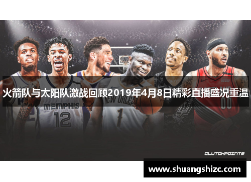 火箭队与太阳队激战回顾2019年4月8日精彩直播盛况重温