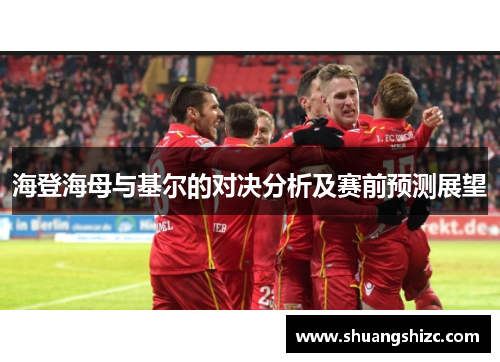 海登海母与基尔的对决分析及赛前预测展望